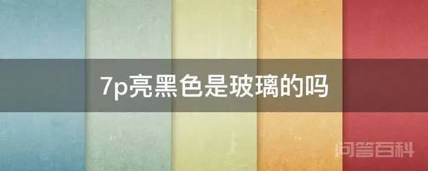 7p亮黑色是玻璃的吗