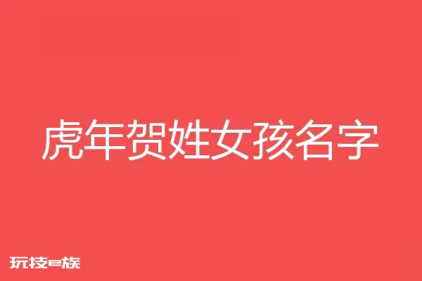 2022虎年贺姓女孩名字大全