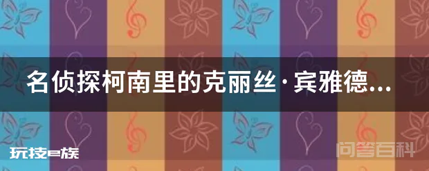 名侦探柯南里的克丽丝·宾雅德和莎朗·宾雅德的关系是什么?