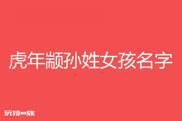 2022虎年颛孙姓女孩名字大全