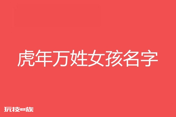 2022虎年万姓女孩名字大全