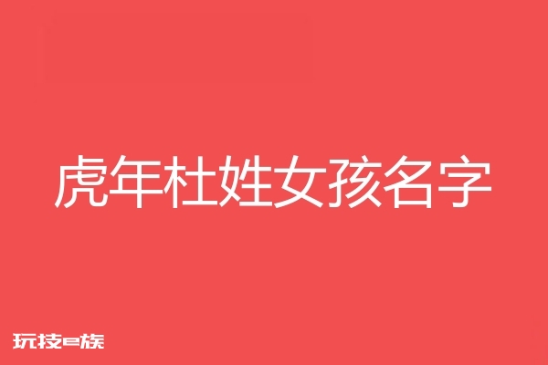 2022虎年杜姓女孩名字大全