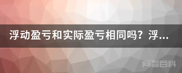 浮动盈亏和实际盈亏相同吗?浮动盈亏是单向的买入预算包括手续费用吗?