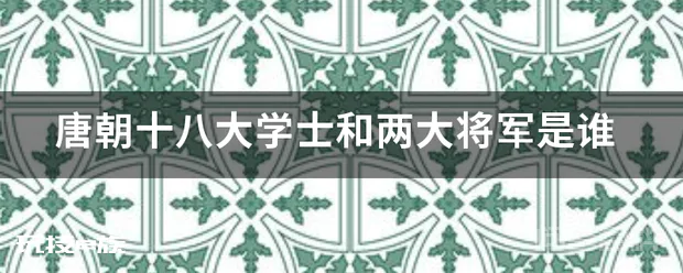 唐朝十八大学士和两大将军是谁-图片1