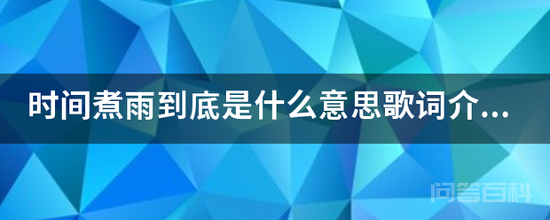 时间煮雨到底是什么意思歌词介绍-图片1