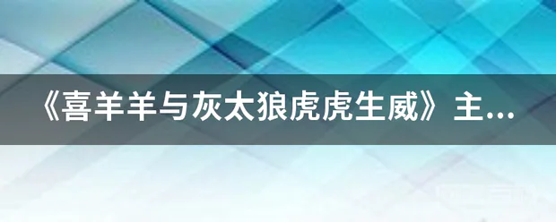 《喜羊羊与灰太狼虎虎生威》主题曲歌名是什么?急用