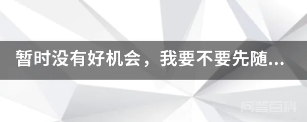暂时没有好机会,我要不要先随便找份工作干着?