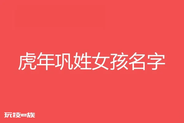 2022虎年巩姓女孩名字大全
