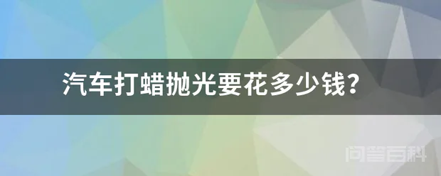 汽车打蜡抛光要花多少钱?