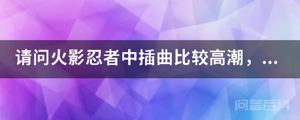 请问火影忍者中插曲比较高潮,热血,激烈,好听的歌曲,谢谢~~-图片1