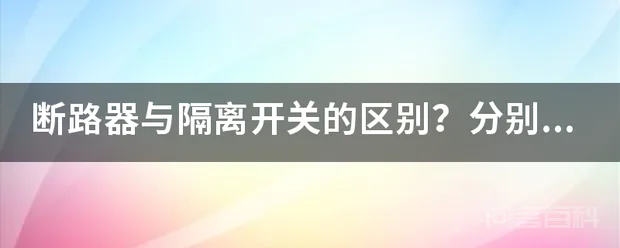 断路器与隔离开关的区别?分别简称什么?-图片1