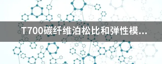 T700碳纤维泊松比和弹性模量是多少?-图片1