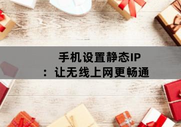 手机设置静态IP：让无线上网更畅通-图片2