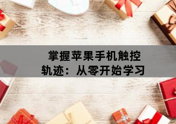 掌握苹果手机触控轨迹:从零开始学习 掌握苹果手机触控轨迹:从零开始学习-图片2