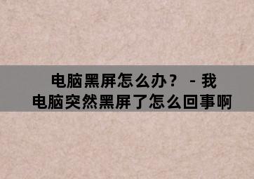 电脑黑屏怎么办？ – 我电脑突然黑屏了怎么回事啊-图片2