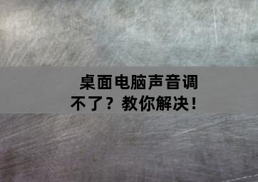 桌面电脑声音调不了?教你解决! 桌面电脑声音调不了?教你解决!-图片2